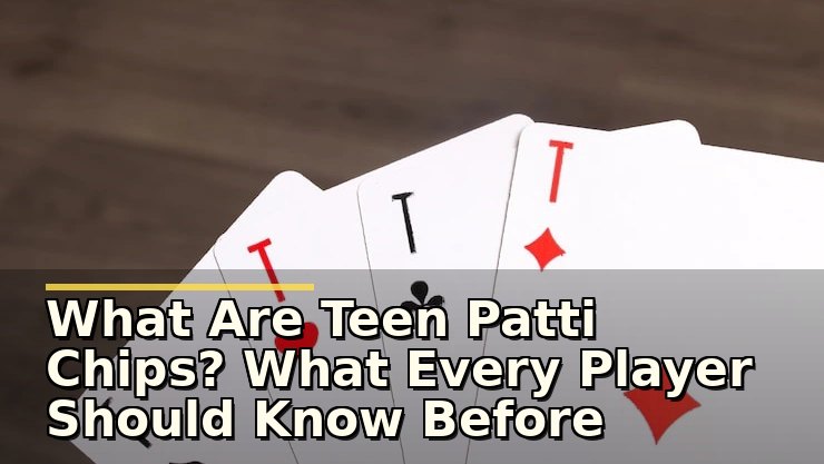 What Are Teen Patti Chips? What Every Player Should Know Before Betting