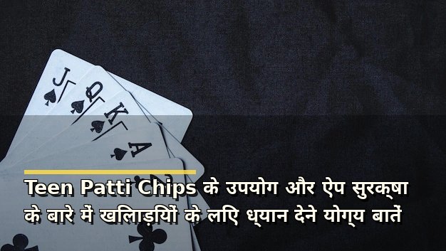 Teen Patti Chips के उपयोग और ऐप सुरक्षा के बारे में खिलाड़ियों के लिए ध्यान देने योग्य बातें