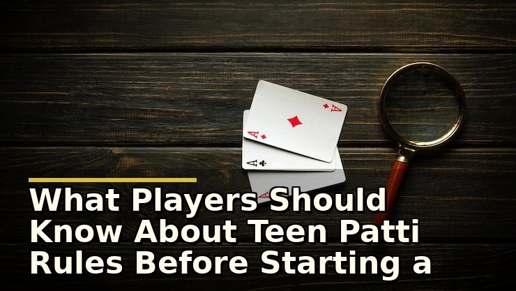 What Players Should Know About Teen Patti Rules Before Starting a Game