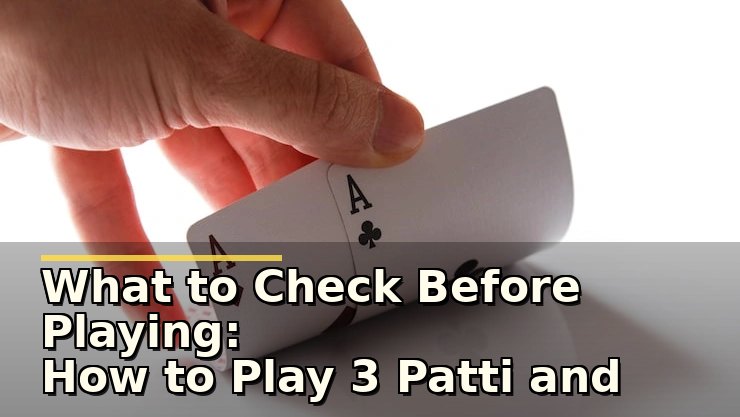 What to Check Before Playing: How to Play 3 Patti and Avoid Common Confusions