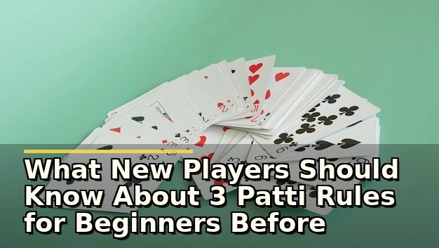 What New Players Should Know About 3 Patti Rules for Beginners Before Playing