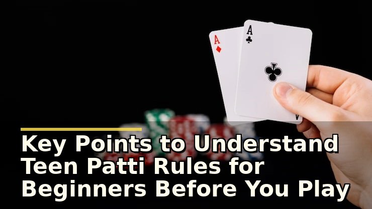 Key Points to Understand Teen Patti Rules for Beginners Before You Play