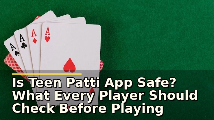 Is Teen Patti App Safe? What Every Player Should Check Before Playing