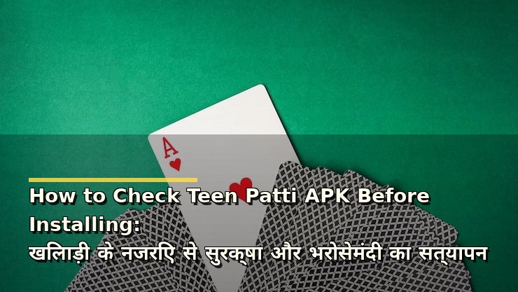 How to Check Teen Patti APK Before Installing: खिलाड़ी के नजरिए से सुरक्षा और भरोसेमंदी का सत्यापन
