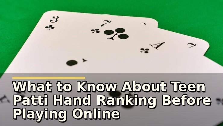 What to Know About Teen Patti Hand Ranking Before Playing Online