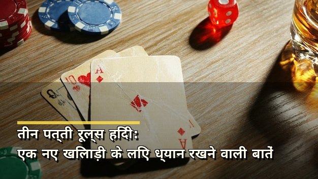 तीन पत्ती रूल्स हिंदी: एक नए खिलाड़ी के लिए ध्यान रखने वाली बातें