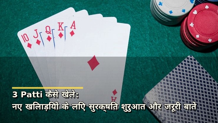 3 Patti कैसे खेले: नए खिलाड़ियों के लिए सुरक्षित शुरुआत और जरूरी बातें