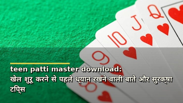 teen patti master download: खेल शुरू करने से पहले ध्यान रखने वाली बातें और सुरक्षा टिप्स