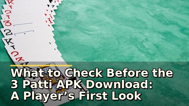 What to Check Before the 3 Patti APK Download: A Player’s First Look