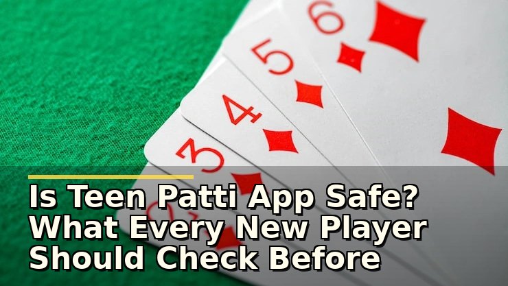 Is Teen Patti App Safe? What Every New Player Should Check Before Installing