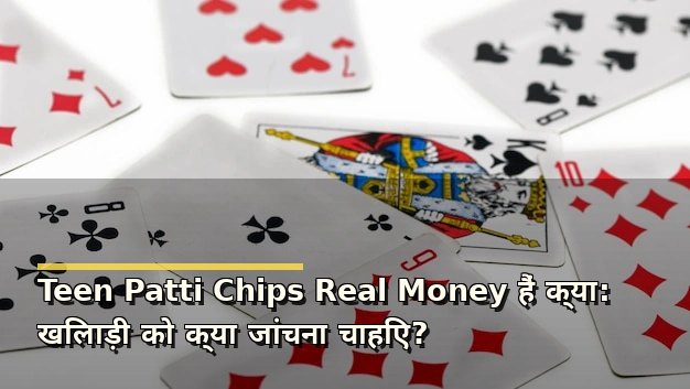 Teen Patti Chips Real Money हैं क्या: खिलाड़ी को क्या जांचना चाहिए?