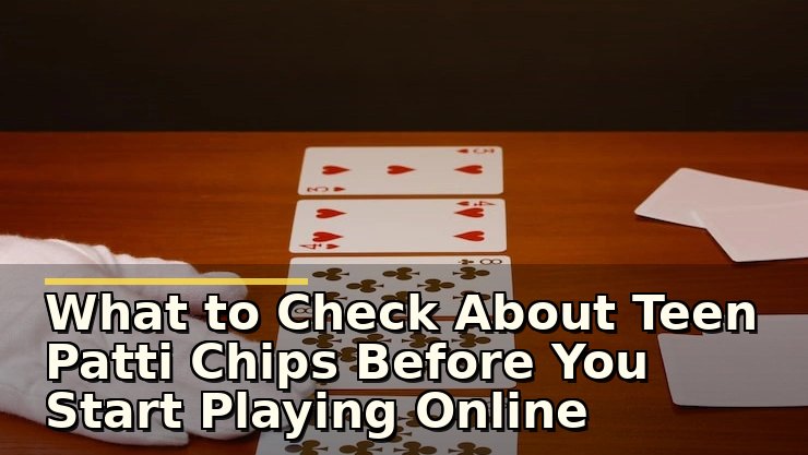 What to Check About Teen Patti Chips Before You Start Playing Online