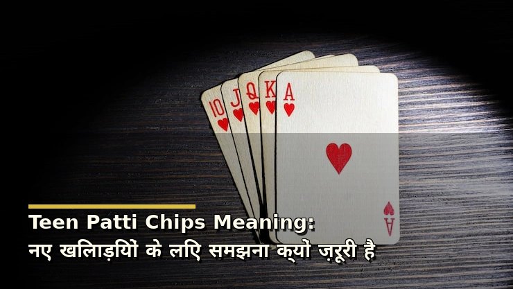 Teen Patti Chips Meaning: नए खिलाड़ियों के लिए समझना क्यों ज़रूरी है