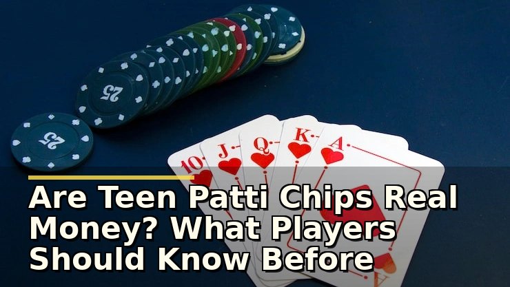 Are Teen Patti Chips Real Money? What Players Should Know Before Joining