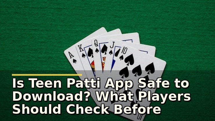Is Teen Patti App Safe to Download? What Players Should Check Before Installing