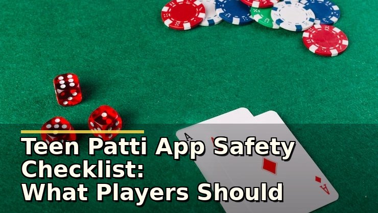 Teen Patti App Safety Checklist: What Players Should Verify Before Playing