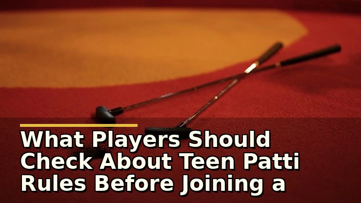 What Players Should Check About Teen Patti Rules Before Joining a Game