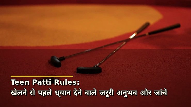 Teen Patti Rules: खेलने से पहले ध्यान देने वाले जरूरी अनुभव और जांचें