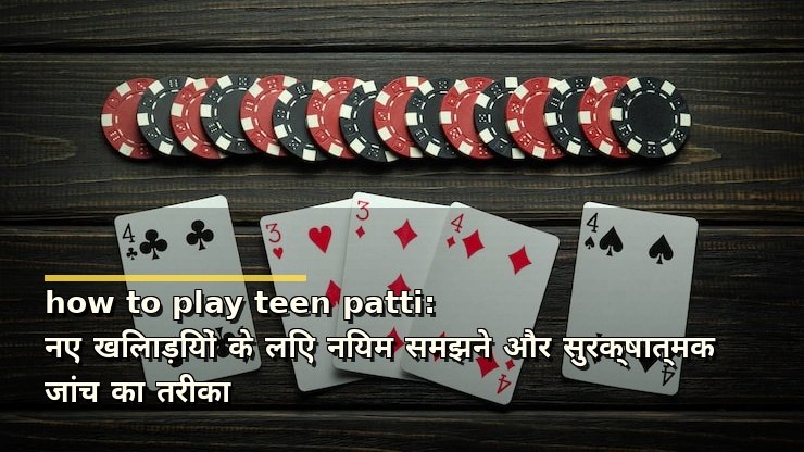 how to play teen patti: नए खिलाड़ियों के लिए नियम समझने और सुरक्षात्मक जांच का तरीका