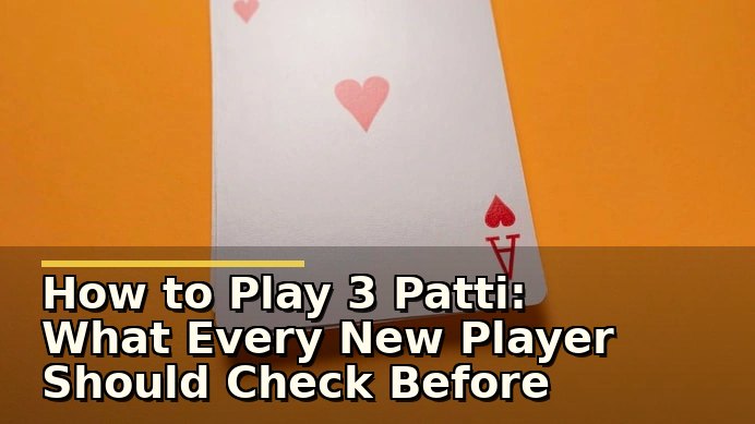 How to Play 3 Patti: What Every New Player Should Check Before Joining