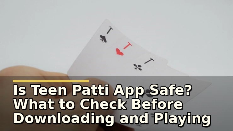 Is Teen Patti App Safe? What to Check Before Downloading and Playing
