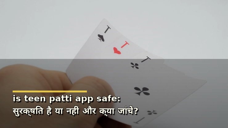 is teen patti app safe: सुरक्षित है या नहीं और क्या जांचें?