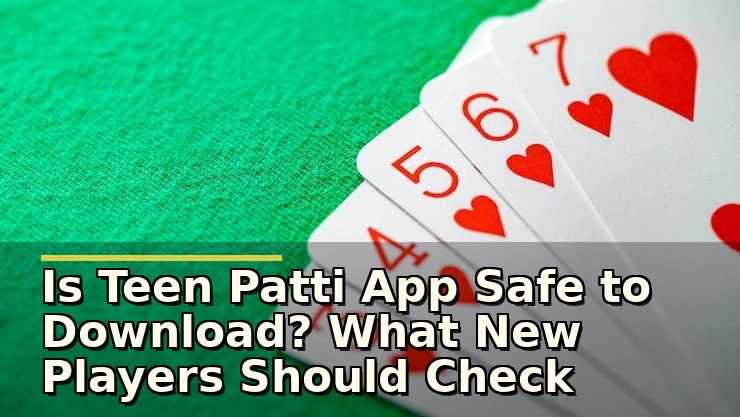 Is Teen Patti App Safe to Download? What New Players Should Check Before Installing
