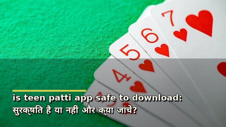 is teen patti app safe to download: सुरक्षित है या नहीं और क्या जांचें?