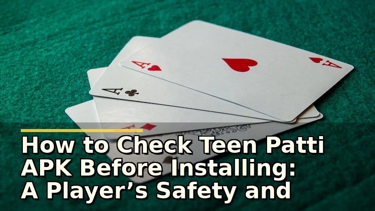 How to Check Teen Patti APK Before Installing: A Player’s Safety and Experience Review
