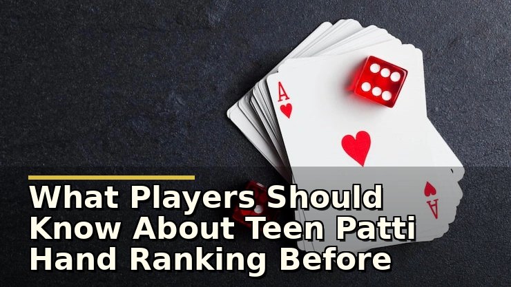 What Players Should Know About Teen Patti Hand Ranking Before Playing