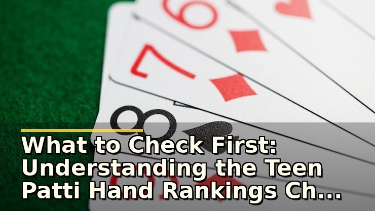 What to Check First: Understanding the Teen Patti Hand Rankings Chart Before You Play