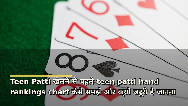Teen Patti खेलने से पहले teen patti hand rankings chart कैसे समझें और क्यों जरूरी है जानना