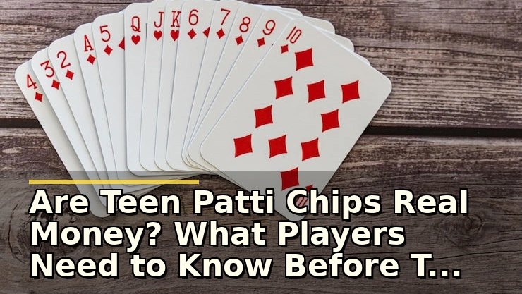 Are Teen Patti Chips Real Money? What Players Need to Know Before They Play