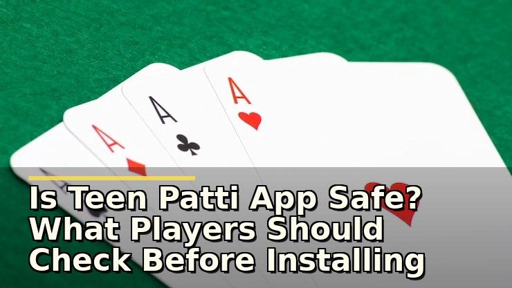 Is Teen Patti App Safe? What Players Should Check Before Installing and Playing