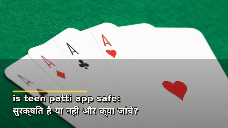 is teen patti app safe: सुरक्षित है या नहीं और क्या जांचें?