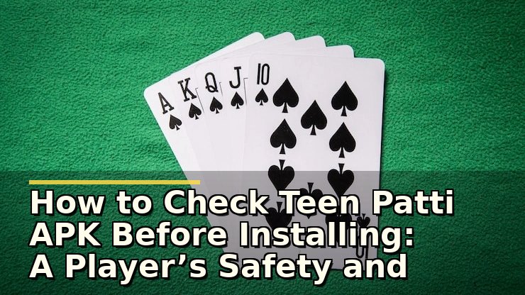 How to Check Teen Patti APK Before Installing: A Player’s Safety and Experience Checklist
