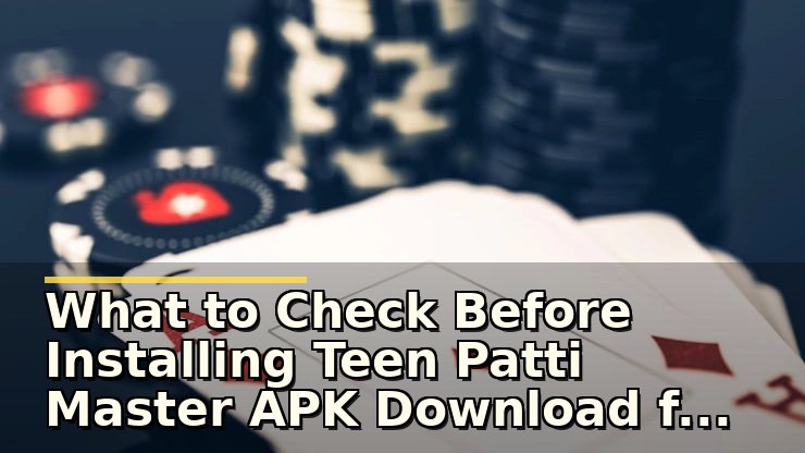 What to Check Before Installing Teen Patti Master APK Download for the Best Mobile Play Experience