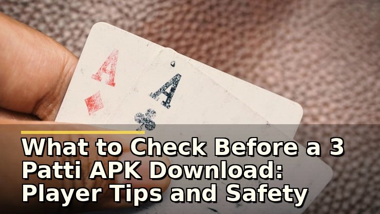 What to Check Before a 3 Patti APK Download: Player Tips and Safety Advice