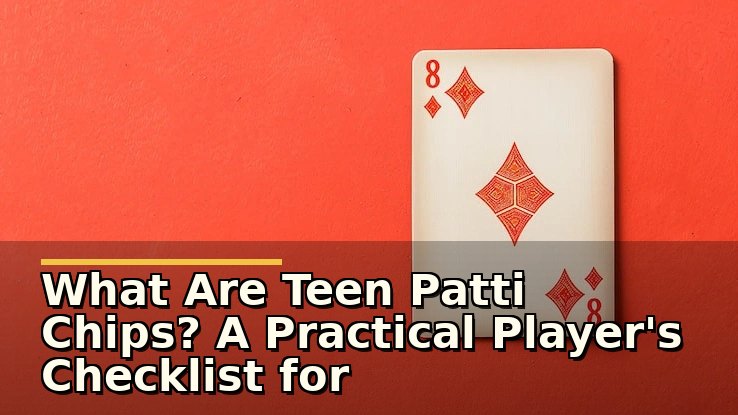 What Are Teen Patti Chips? A Practical Player's Checklist for Understanding and Using Them
