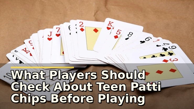 What Players Should Check About Teen Patti Chips Before Playing Online