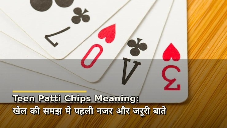 Teen Patti Chips Meaning: खेल की समझ में पहली नजर और जरूरी बातें