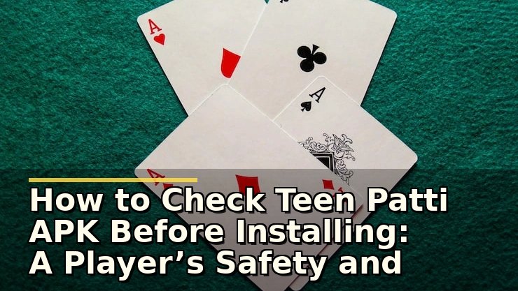 How to Check Teen Patti APK Before Installing: A Player’s Safety and Trust Checklist