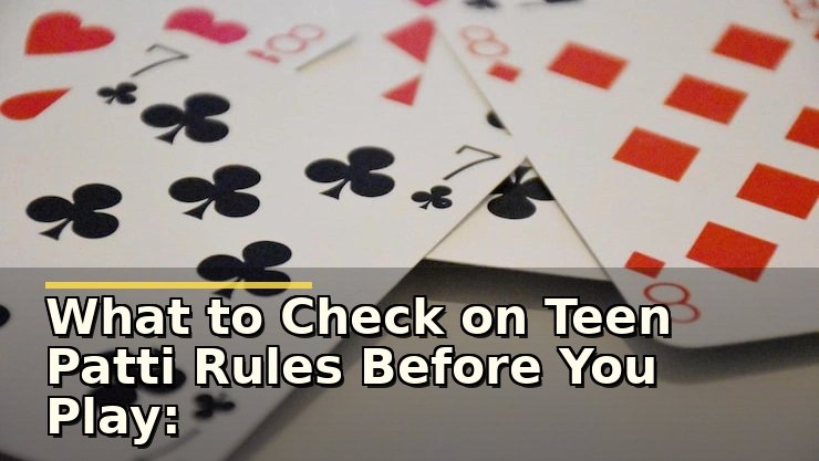 What to Check on Teen Patti Rules Before You Play: A Player’s Practical Look