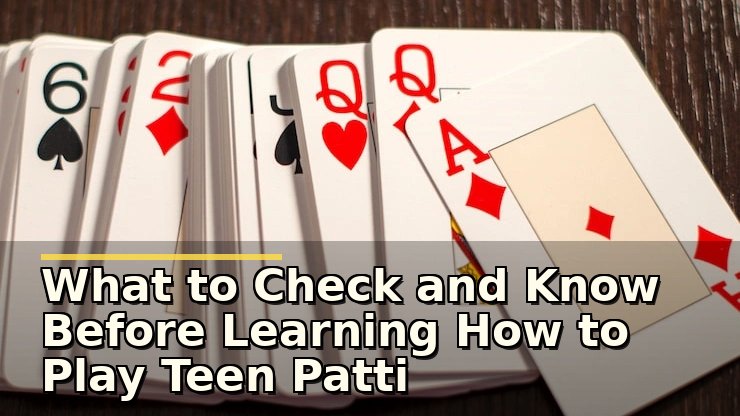 What to Check and Know Before Learning How to Play Teen Patti