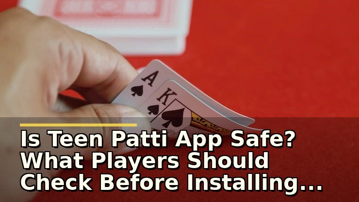 Is Teen Patti App Safe? What Players Should Check Before Installing or Playing