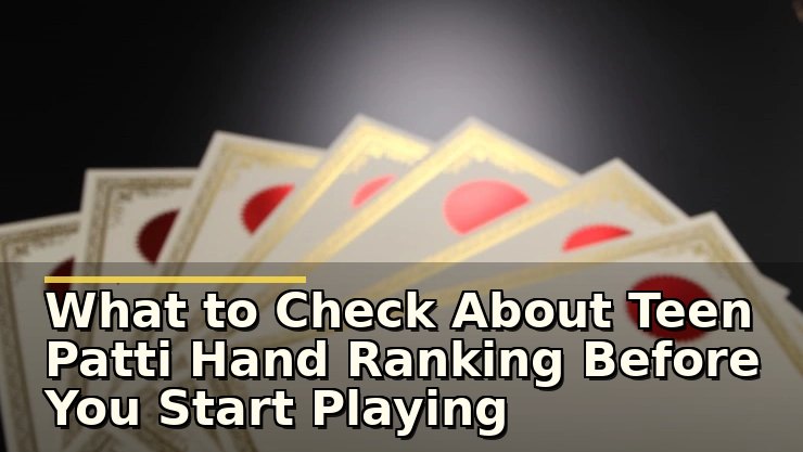 What to Check About Teen Patti Hand Ranking Before You Start Playing