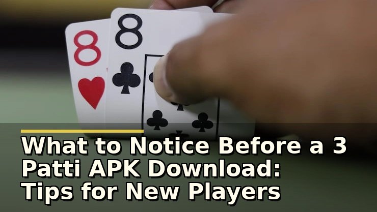 What to Notice Before a 3 Patti APK Download: Tips for New Players