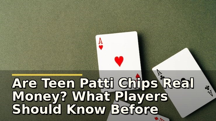 Are Teen Patti Chips Real Money? What Players Should Know Before Playing