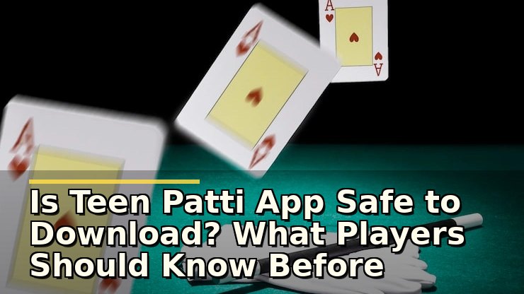 Is Teen Patti App Safe to Download? What Players Should Know Before Installing