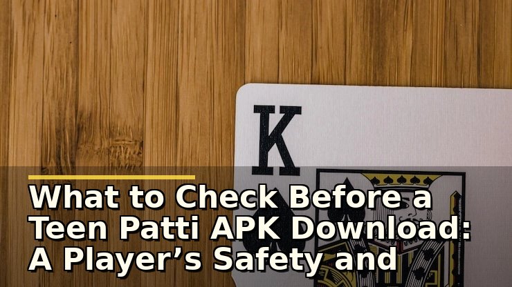 What to Check Before a Teen Patti APK Download: A Player’s Safety and Experience Review